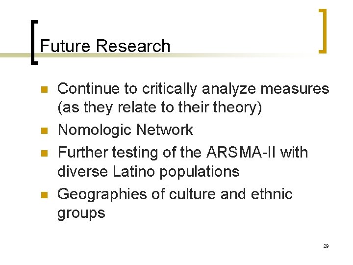 Future Research n n Continue to critically analyze measures (as they relate to their