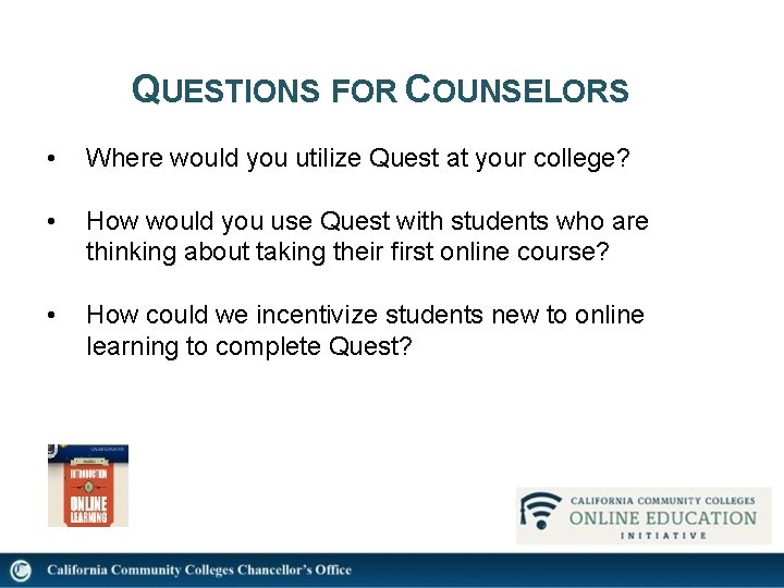 QUESTIONS FOR COUNSELORS • Where would you utilize Quest at your college? • How
