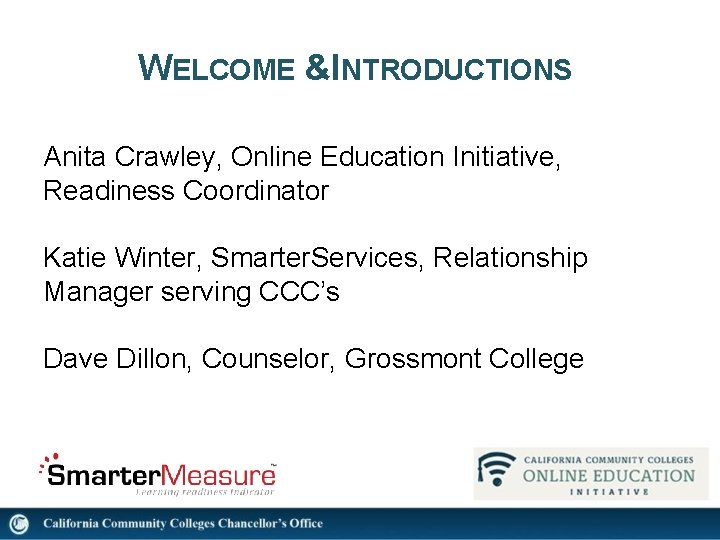 WELCOME &INTRODUCTIONS Anita Crawley, Online Education Initiative, Readiness Coordinator Katie Winter, Smarter. Services, Relationship