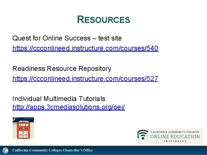 RESOURCES Quest for Online Success – test site https: //ccconlineed. instructure. com/courses/540 Readiness Resource
