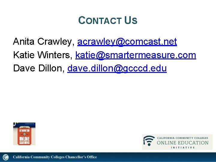 CONTACT US Anita Crawley, acrawley@comcast. net Katie Winters, katie@smartermeasure. com Dave Dillon, dave. dillon@gcccd.