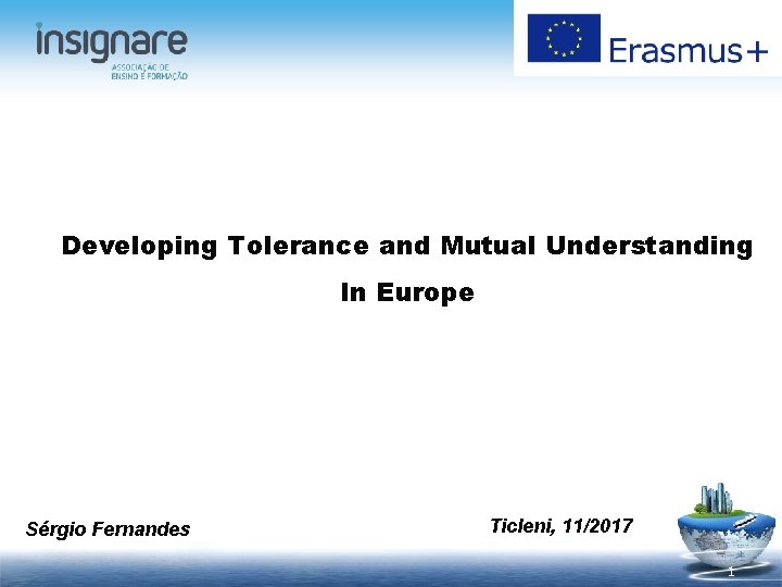 Developing Tolerance and Mutual Understanding In Europe Sérgio Fernandes Ticleni, 11/2017 1 