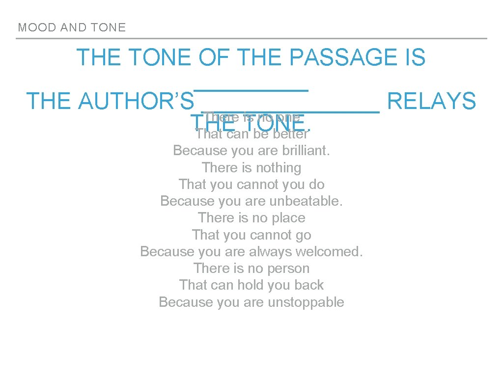 MOOD AND TONE THE TONE OF THE PASSAGE IS _____ THE AUTHOR’S _______ RELAYS
