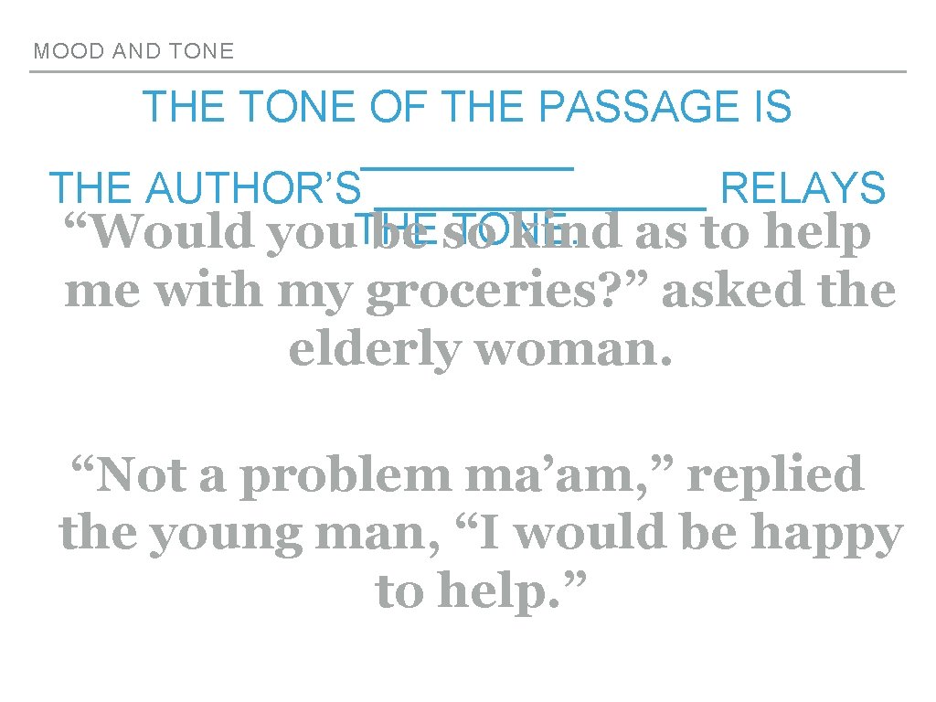 MOOD AND TONE THE TONE OF THE PASSAGE IS _____ THE AUTHOR’S _______ RELAYS