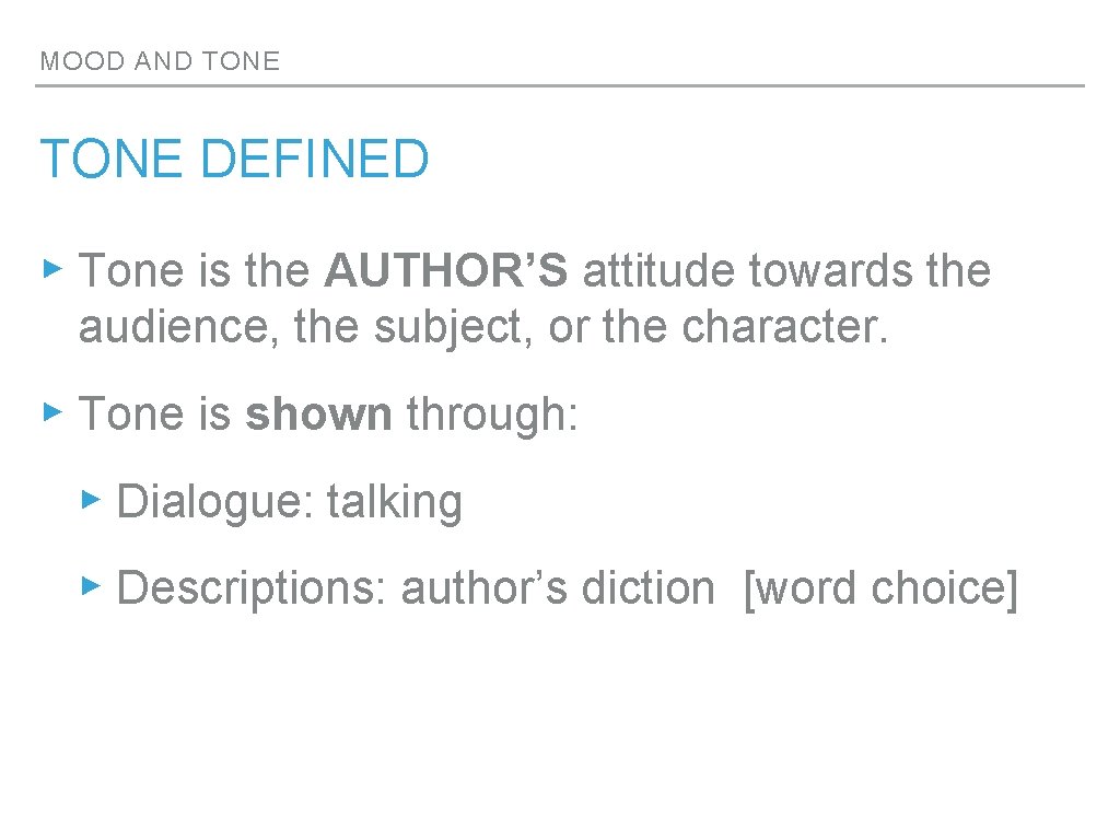 MOOD AND TONE DEFINED ▸ Tone is the AUTHOR’S attitude towards the audience, the