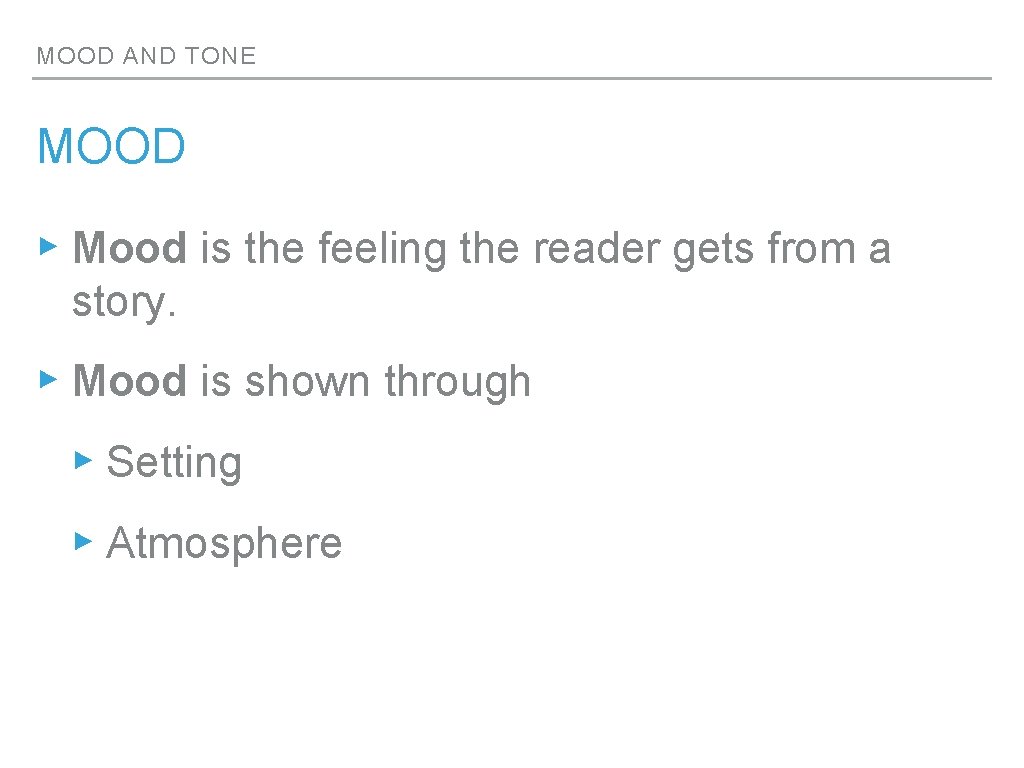 MOOD AND TONE MOOD ▸ Mood is the feeling the reader gets from a