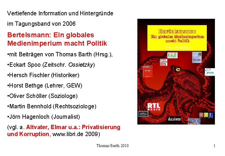 Vertiefende Information und Hintergründe im Tagungsband von 2006 Bertelsmann: Ein globales Medienimperium macht Politik