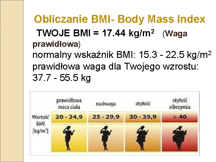 Obliczanie BMI- Body Mass Index TWOJE BMI = 17. 44 kg/m 2 (Waga prawidłowa)