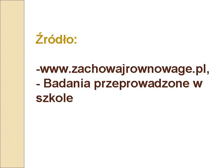 Źródło: -www. zachowajrownowage. pl, - Badania przeprowadzone w szkole 
