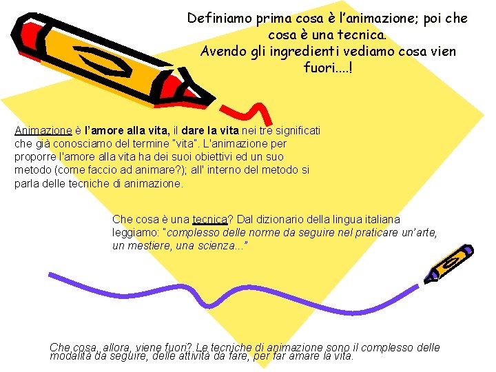 Definiamo prima cosa è l’animazione; poi che cosa è una tecnica. Avendo gli ingredienti