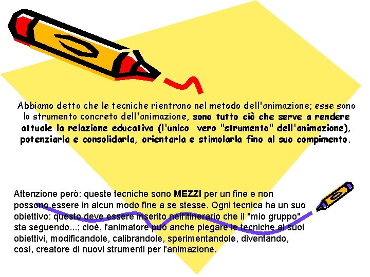 Abbiamo detto che le tecniche rientrano nel metodo dell'animazione; esse sono lo strumento concreto