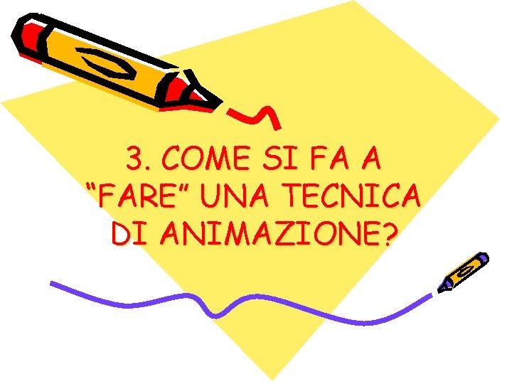 3. COME SI FA A “FARE” UNA TECNICA DI ANIMAZIONE? 