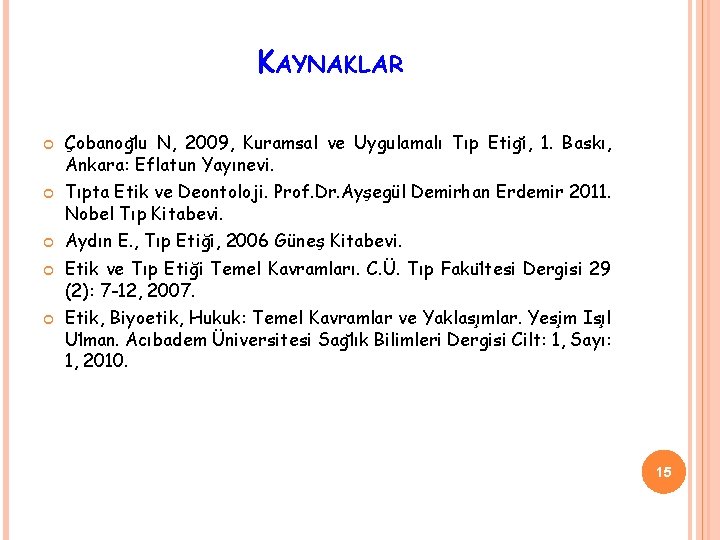 KAYNAKLAR Çobanog lu N, 2009, Kuramsal ve Uygulamalı Tıp Etig i, 1. Baskı, Ankara: