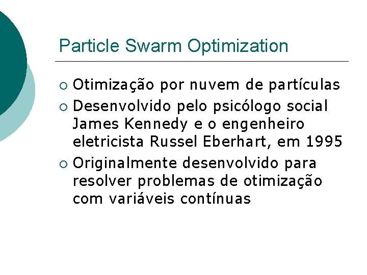 Particle Swarm Optimization Otimização por nuvem de partículas Desenvolvido pelo psicólogo social James Kennedy