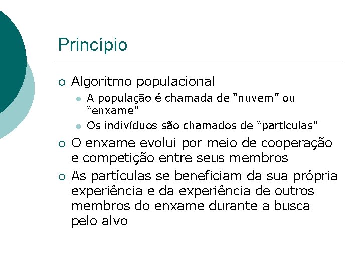 Princípio Algoritmo populacional A população é chamada de “nuvem” ou “enxame” Os indivíduos são