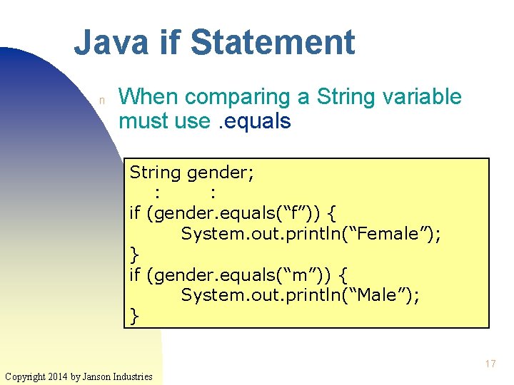 Java if Statement n When comparing a String variable must use. equals String gender; Java if Statement n When comparing a String variable must use. equals String gender;