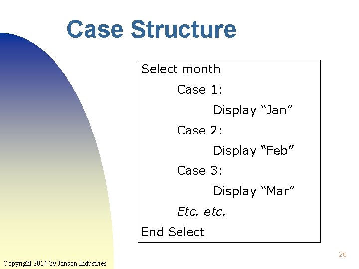 Case Structure Select month Case 1: Display “Jan” Case 2: Display “Feb” Case 3: Case Structure Select month Case 1: Display “Jan” Case 2: Display “Feb” Case 3: