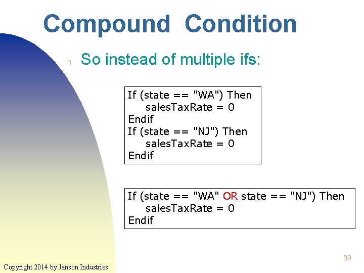 Compound Condition n So instead of multiple ifs: If (state == "WA") Then sales. Compound Condition n So instead of multiple ifs: If (state == "WA") Then sales.