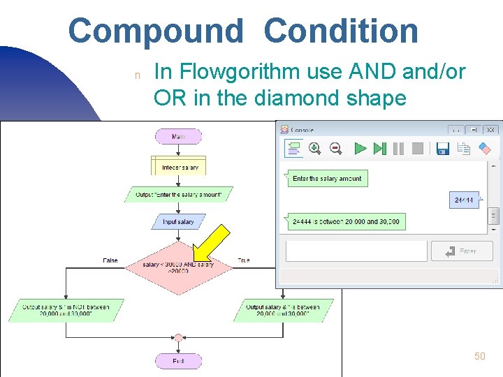 Compound Condition n In Flowgorithm use AND and/or OR in the diamond shape 50 Compound Condition n In Flowgorithm use AND and/or OR in the diamond shape 50