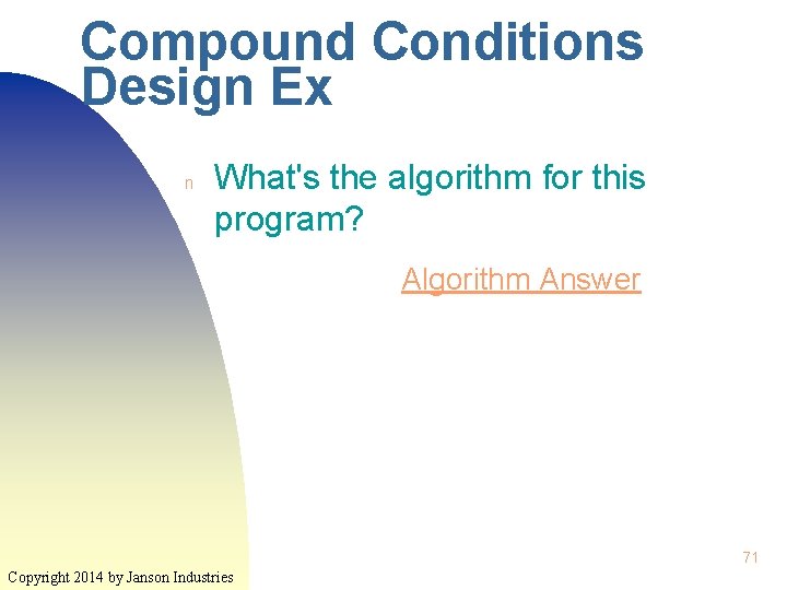Compound Conditions Design Ex n What's the algorithm for this program? Algorithm Answer 71 Compound Conditions Design Ex n What's the algorithm for this program? Algorithm Answer 71