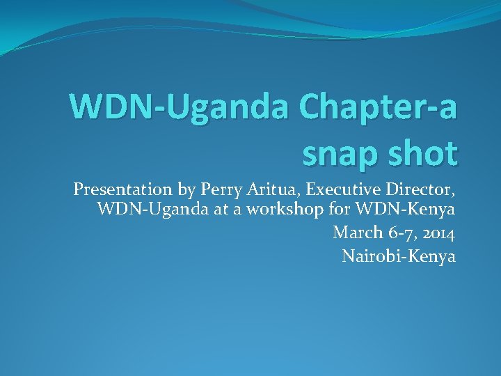 WDN-Uganda Chapter-a snap shot Presentation by Perry Aritua, Executive Director, WDN-Uganda at a workshop