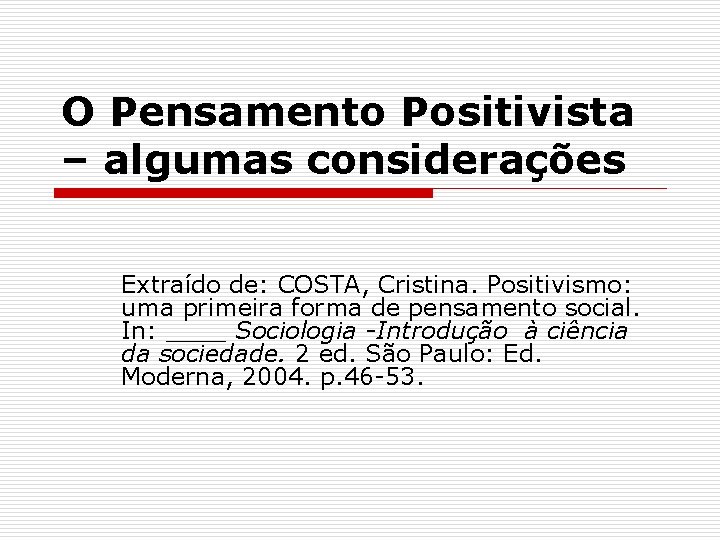 O Pensamento Positivista – algumas considerações Extraído de: COSTA, Cristina. Positivismo: uma primeira forma