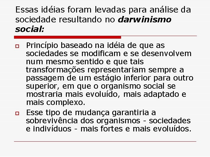 Essas idéias foram levadas para análise da sociedade resultando no darwinismo social: o o
