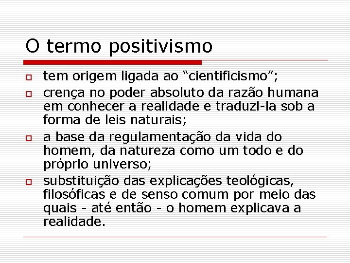 O termo positivismo o o tem origem ligada ao “cientificismo”; crença no poder absoluto