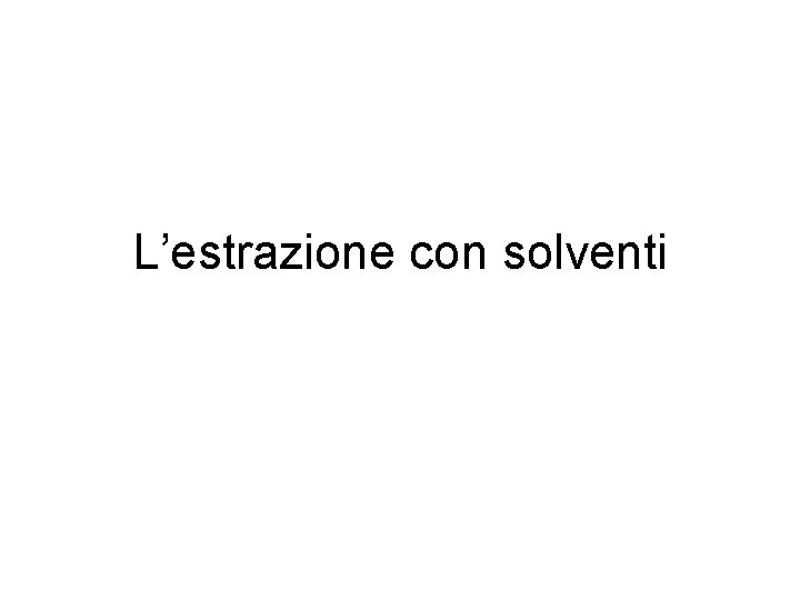L’estrazione con solventi 