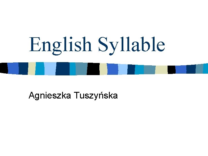 English Syllable Agnieszka Tuszyńska 