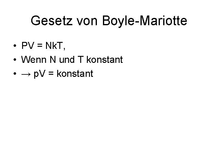 Gesetz von Boyle-Mariotte • PV = Nk. T, • Wenn N und T konstant