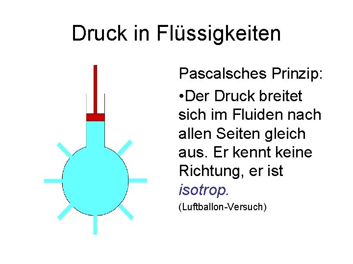 Druck in Flüssigkeiten Pascalsches Prinzip: • Der Druck breitet sich im Fluiden nach allen