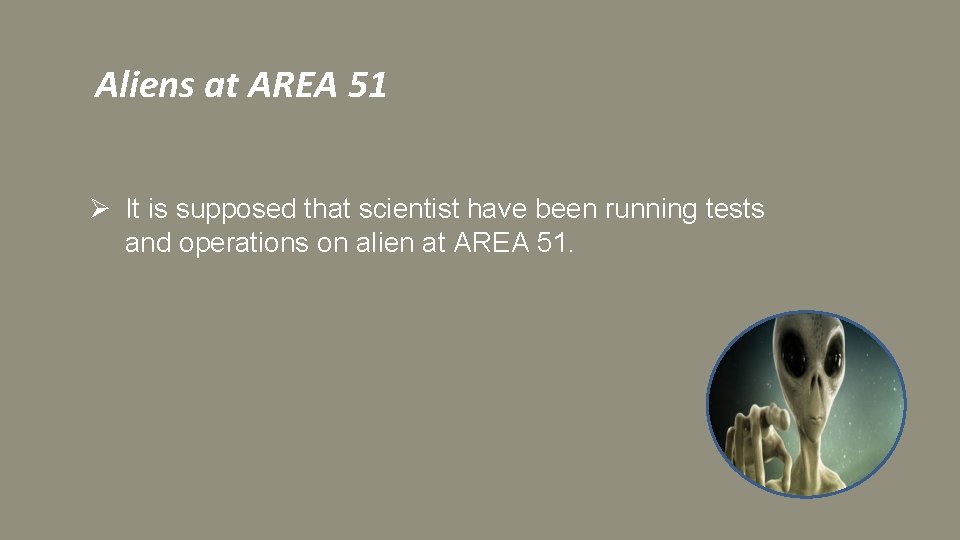 Aliens at AREA 51 Ø It is supposed that scientist have been running tests