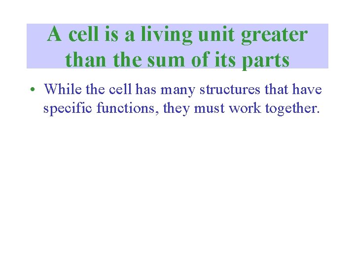 A cell is a living unit greater than the sum of its parts •