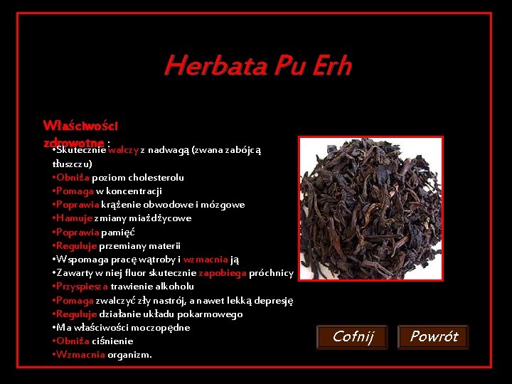 Herbata Pu Erh Właściwości zdrowotne : • Skutecznie walczy z nadwagą (zwana zabójcą tłuszczu)