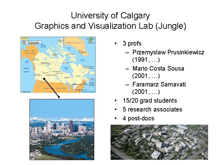 University of Calgary Graphics and Visualization Lab (Jungle) • 3 profs – Przemyslaw Prusinkiewicz