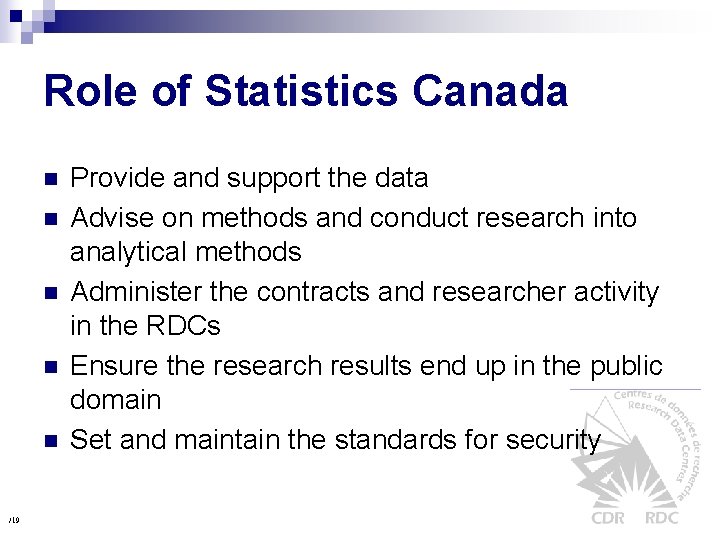 Role of Statistics Canada n n n /19 Provide and support the data Advise