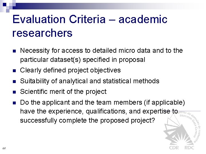 Evaluation Criteria – academic researchers /27 n Necessity for access to detailed micro data