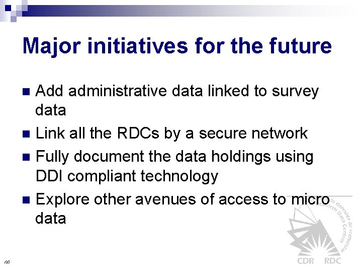 Major initiatives for the future Add administrative data linked to survey data n Link