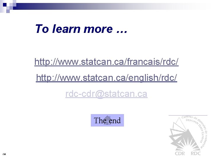 To learn more … http: //www. statcan. ca/francais/rdc/ http: //www. statcan. ca/english/rdc/ rdc-cdr@statcan. ca