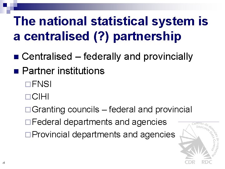 The national statistical system is a centralised (? ) partnership Centralised – federally and