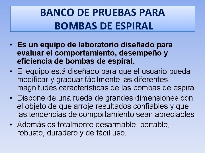 BANCO DE PRUEBAS PARA BOMBAS DE ESPIRAL • Es un equipo de laboratorio diseñado