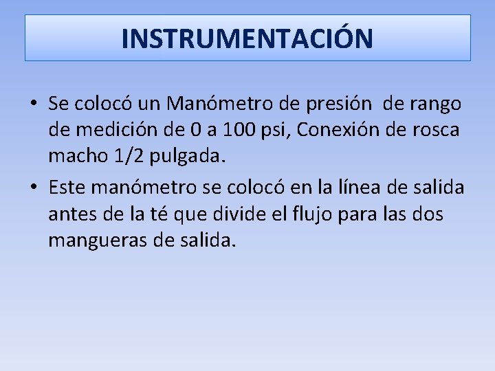 INSTRUMENTACIÓN • Se colocó un Manómetro de presión de rango de medición de 0