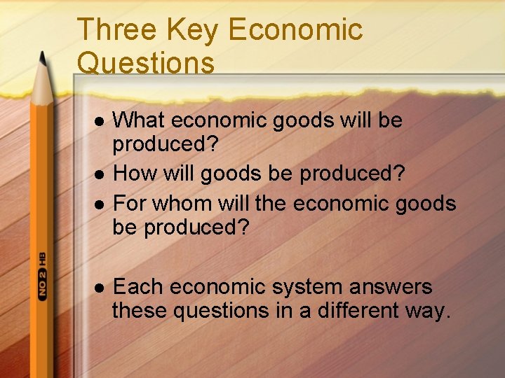 Three Key Economic Questions l l What economic goods will be produced? How will