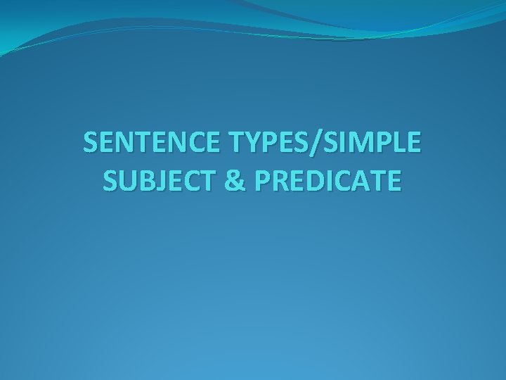 SENTENCE TYPES/SIMPLE SUBJECT & PREDICATE 