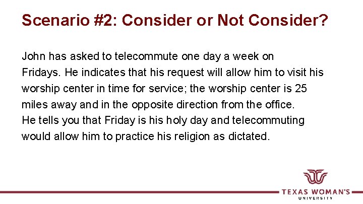 Scenario #2: Consider or Not Consider? John has asked to telecommute one day a