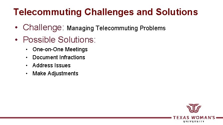 Telecommuting Challenges and Solutions • Challenge: Managing Telecommuting Problems • Possible Solutions: • •