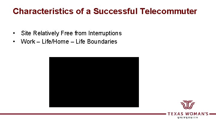 Characteristics of a Successful Telecommuter • Site Relatively Free from Interruptions • Work –