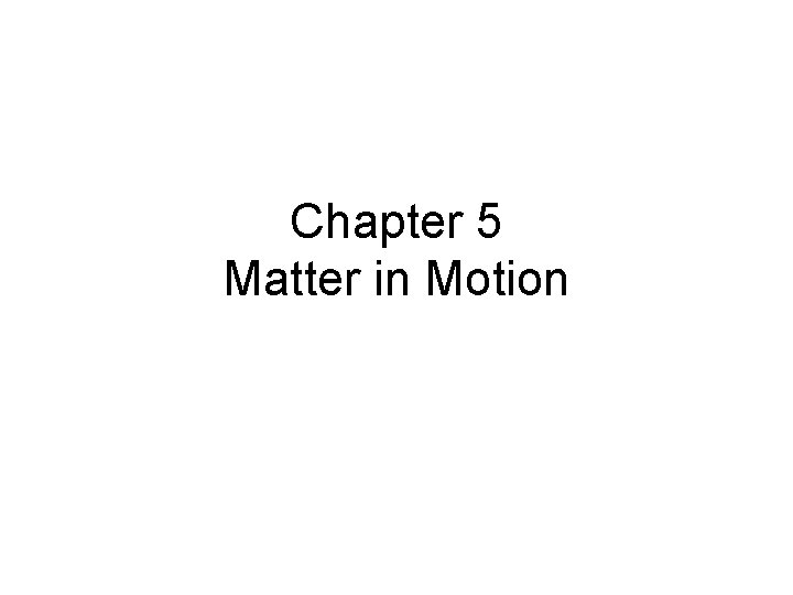 Chapter 5 Matter in Motion 