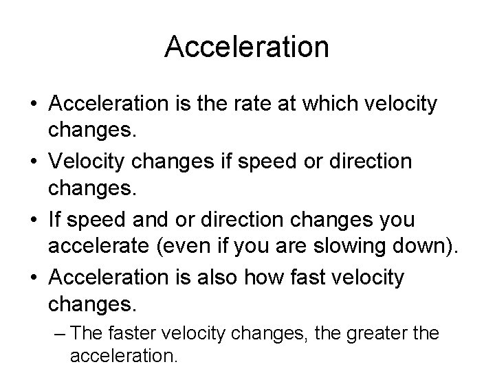 Acceleration • Acceleration is the rate at which velocity changes. • Velocity changes if